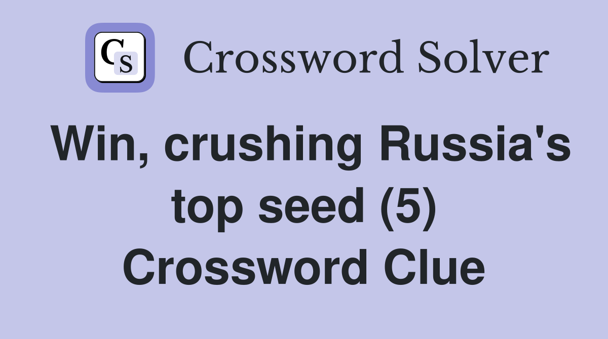 Win, crushing Russia's top seed (5) Crossword Clue