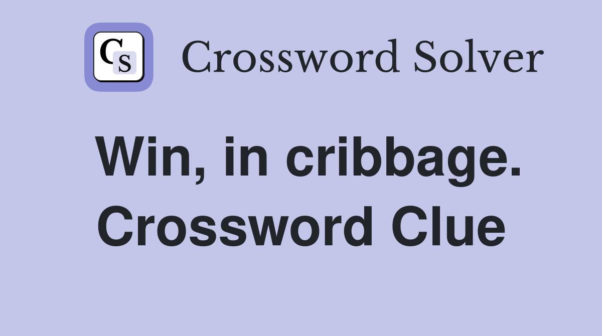 Win, in cribbage. Crossword Clue