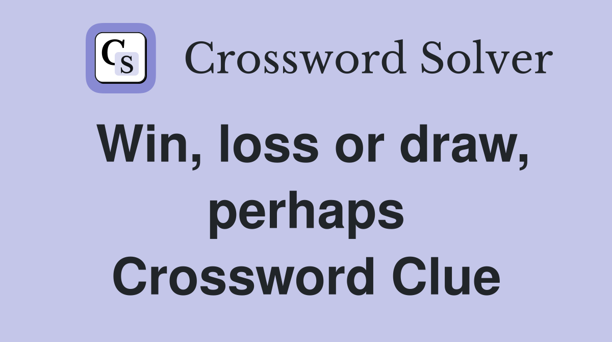 Win, loss or draw, perhaps Crossword Clue