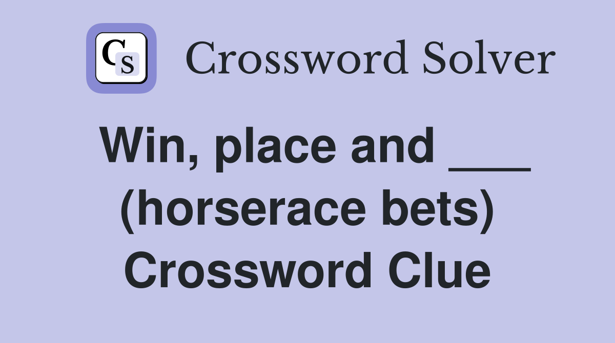 Win, place and ___ (horserace bets) Crossword Clue