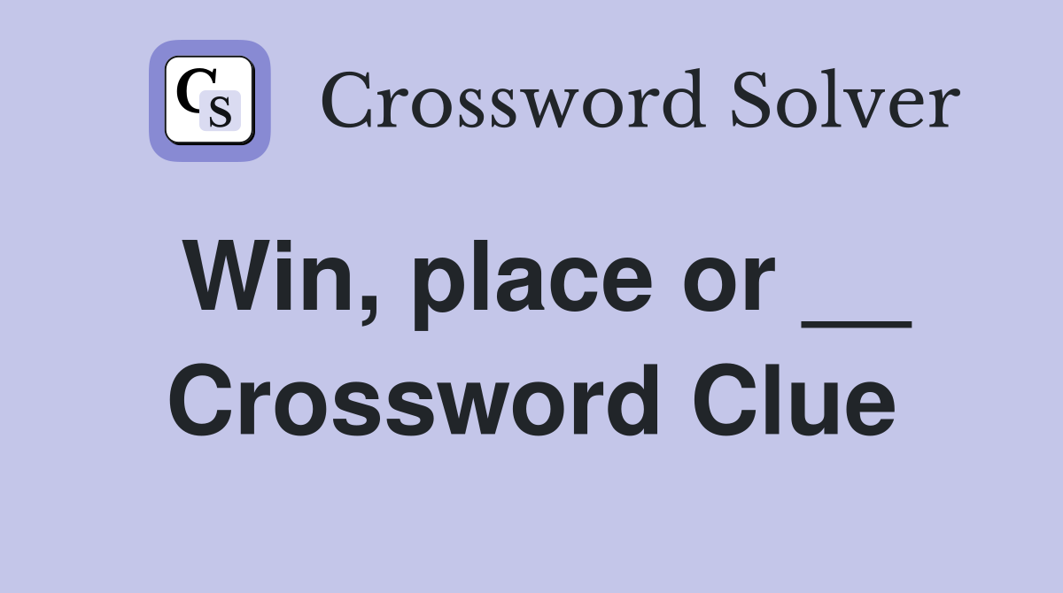 Win, place or __ Crossword Clue