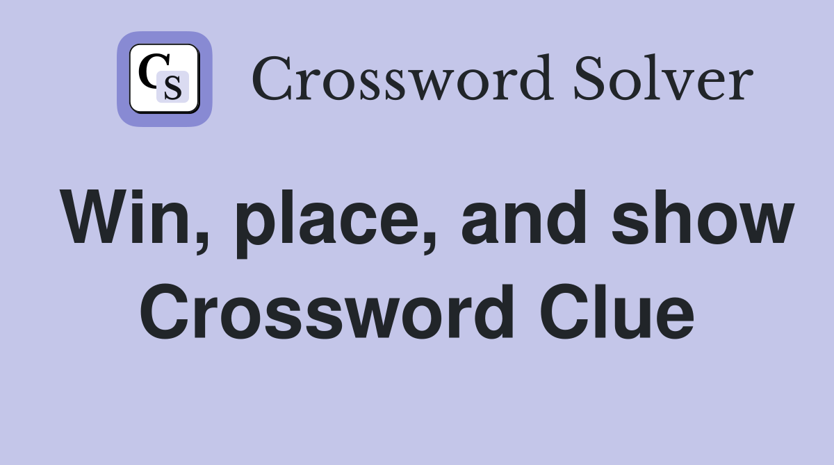 Win, place, and show Crossword Clue