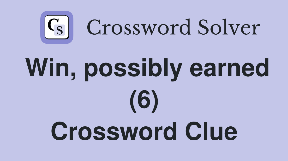 Win, possibly earned (6) Crossword Clue