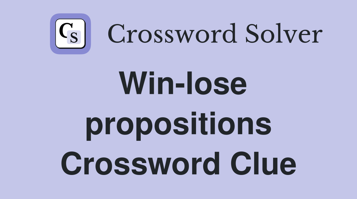 Win-lose propositions Crossword Clue