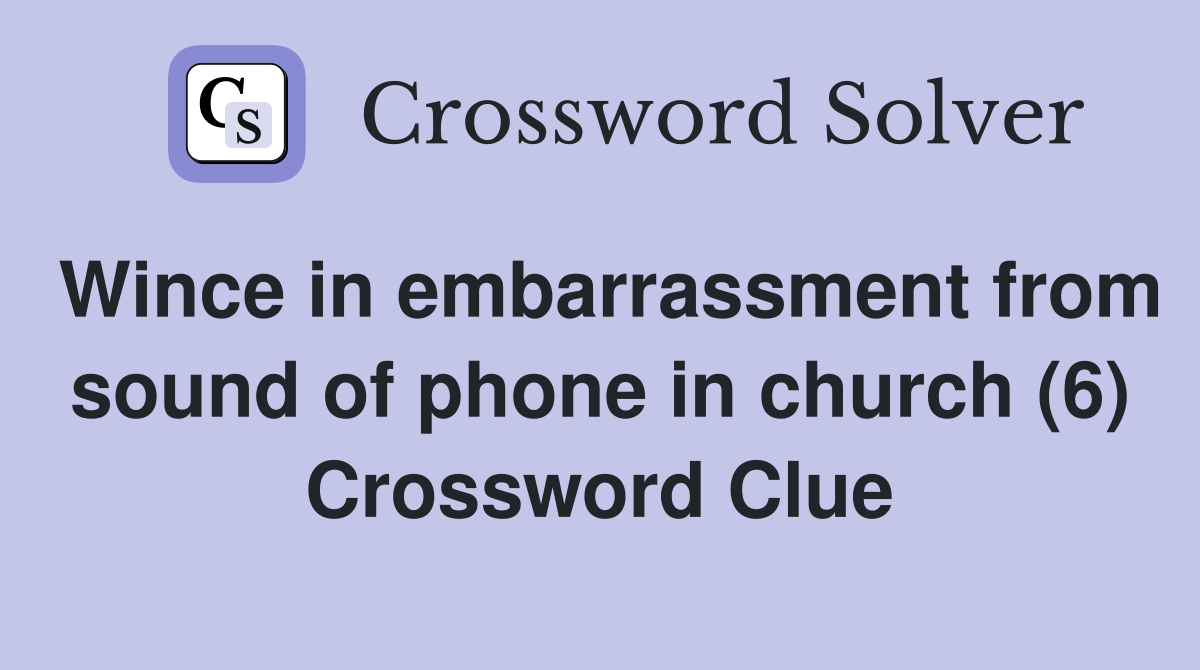 Wince in embarrassment from sound of phone in church (6) Crossword Clue