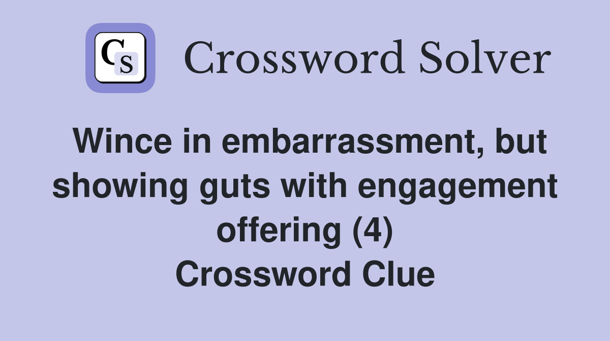 Wince in embarrassment, but showing guts with engagement offering (4) Crossword Clue