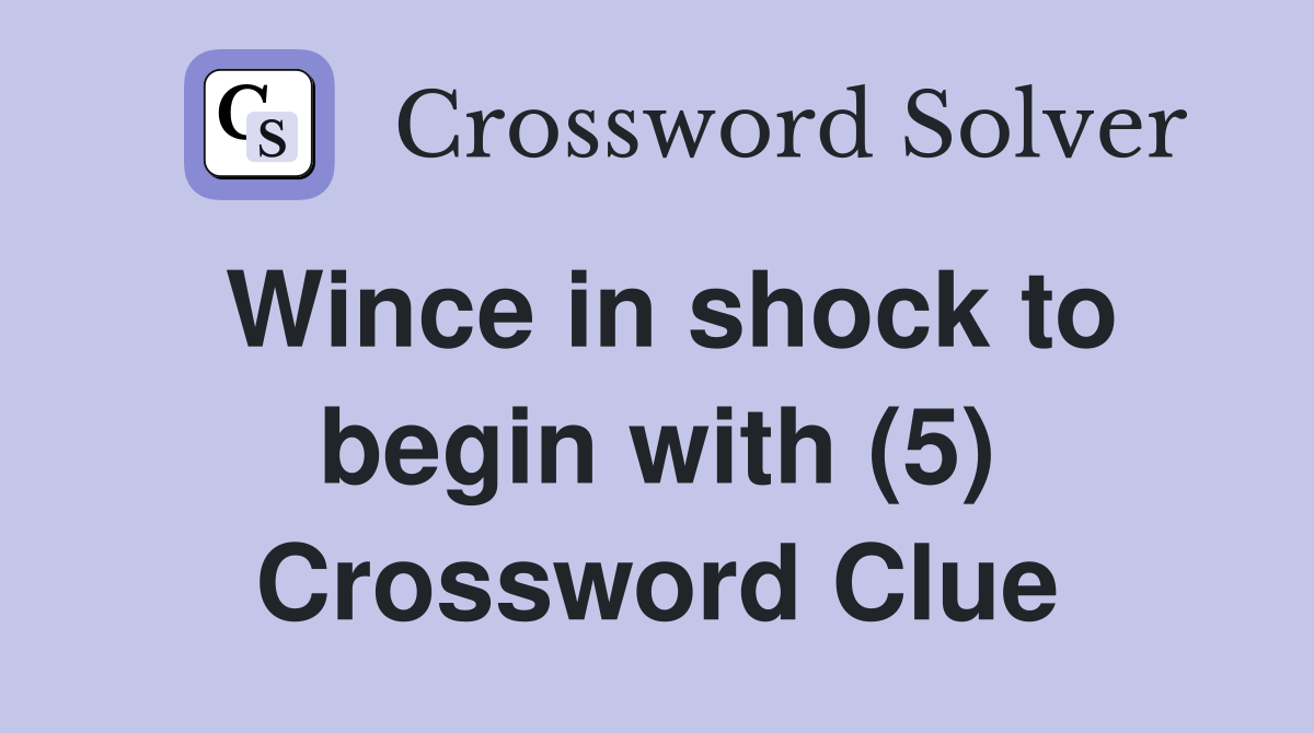 Wince in shock to begin with (5) Crossword Clue
