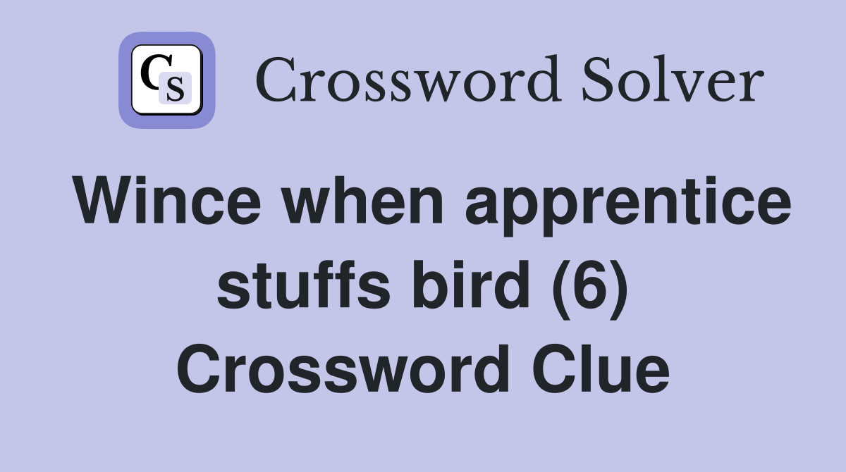 Wince when apprentice stuffs bird (6) Crossword Clue