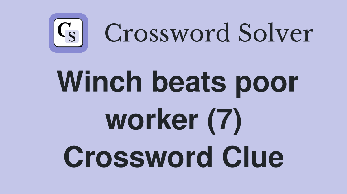 Winch beats poor worker (7) Crossword Clue