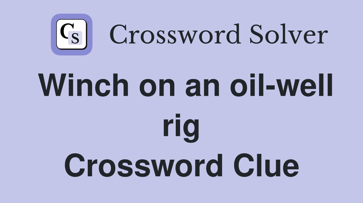 Winch on an oil-well rig Crossword Clue