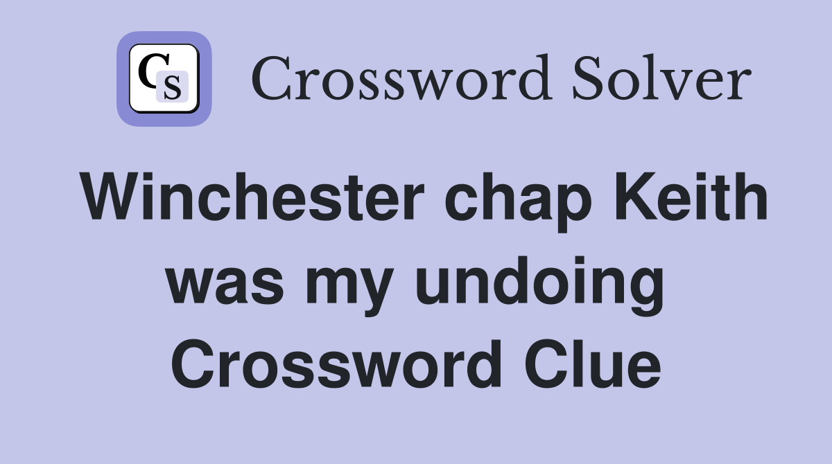 Winchester chap Keith was my undoing Crossword Clue
