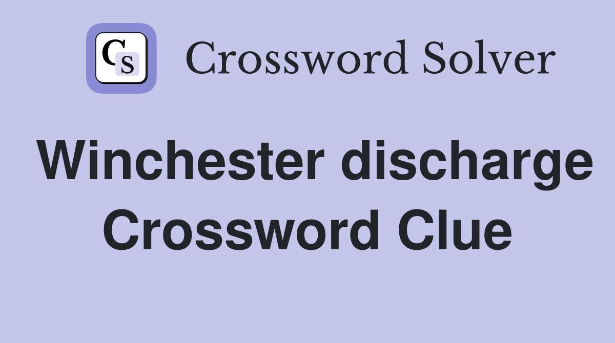 Winchester discharge Crossword Clue
