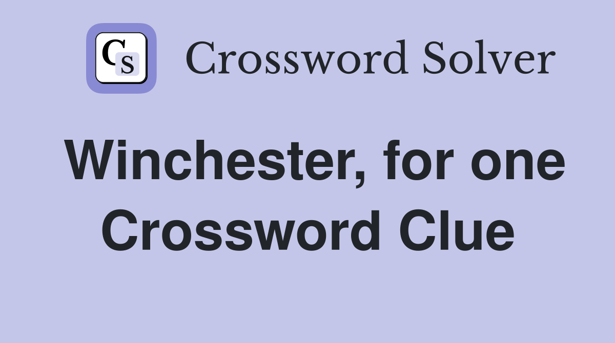 Winchester, for one Crossword Clue