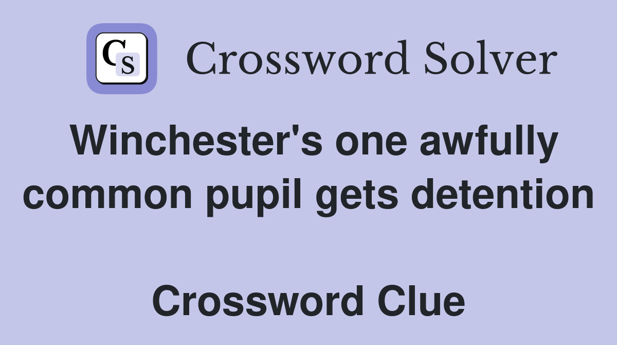 Winchester's one awfully common pupil gets detention  Crossword Clue