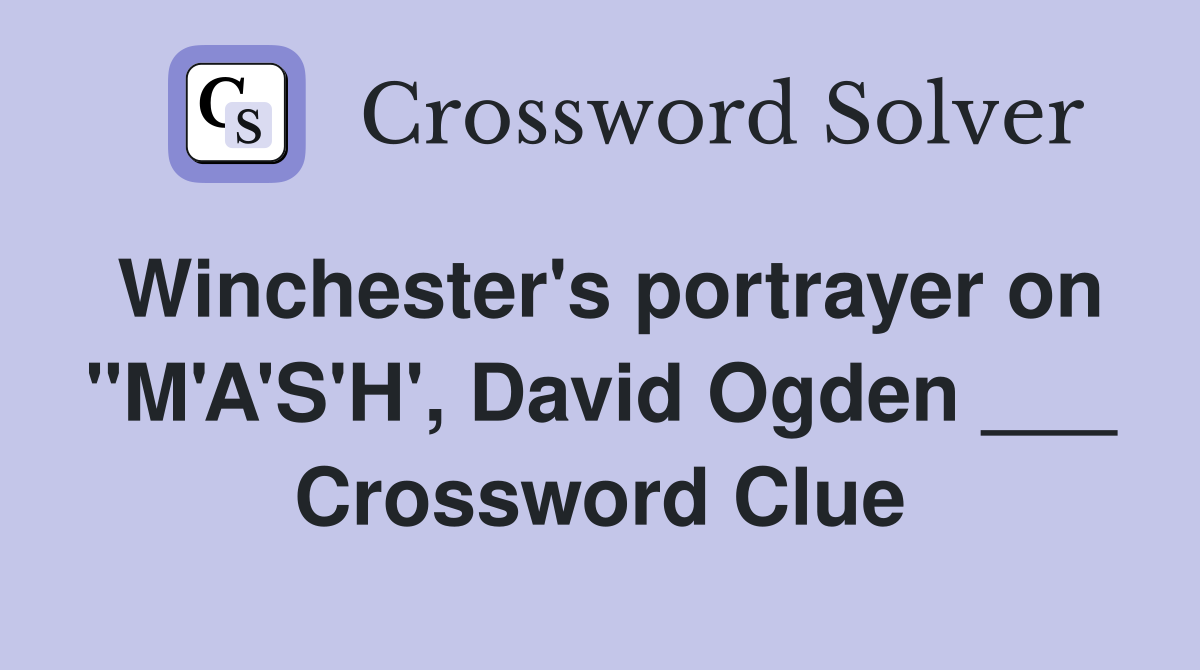 Winchester's portrayer on "M'A'S'H', David Ogden ___ Crossword Clue