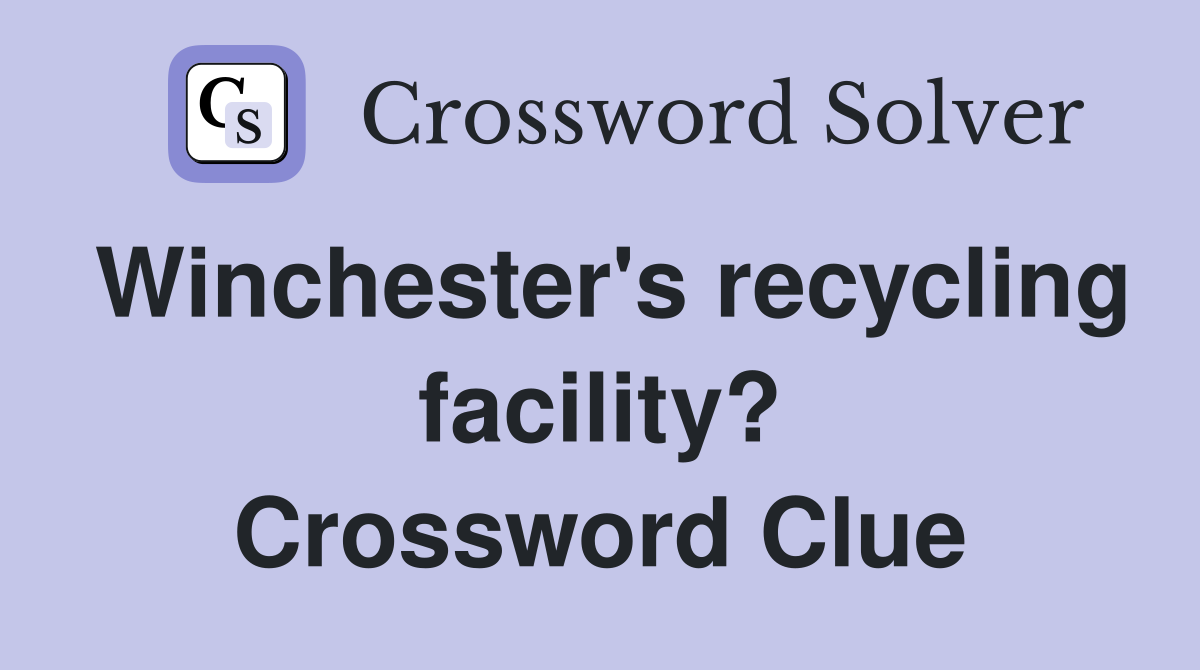 Winchester's recycling facility? Crossword Clue