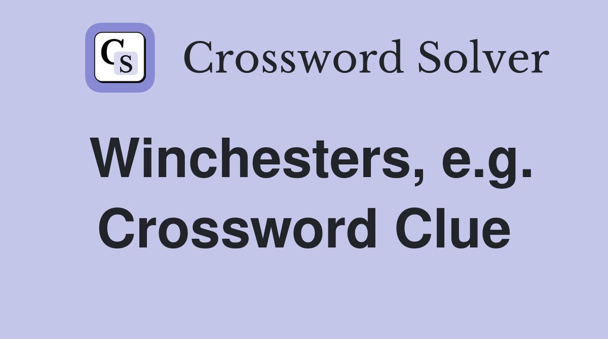Winchesters, e.g. Crossword Clue