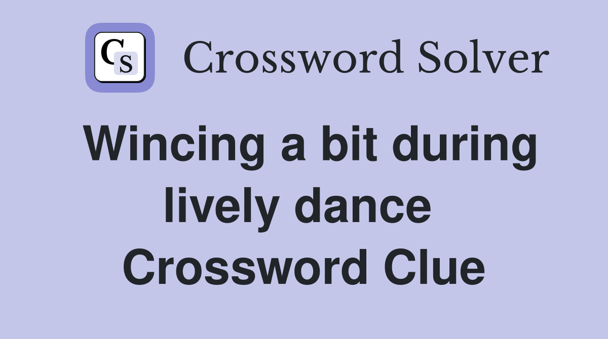 Wincing a bit during lively dance  Crossword Clue