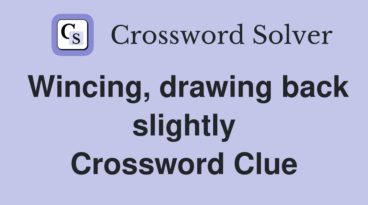 Wincing, drawing back slightly Crossword Clue