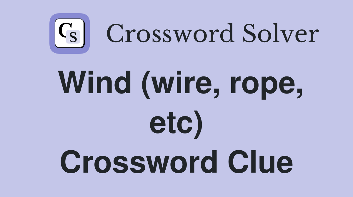 Wind (wire, rope, etc) Crossword Clue