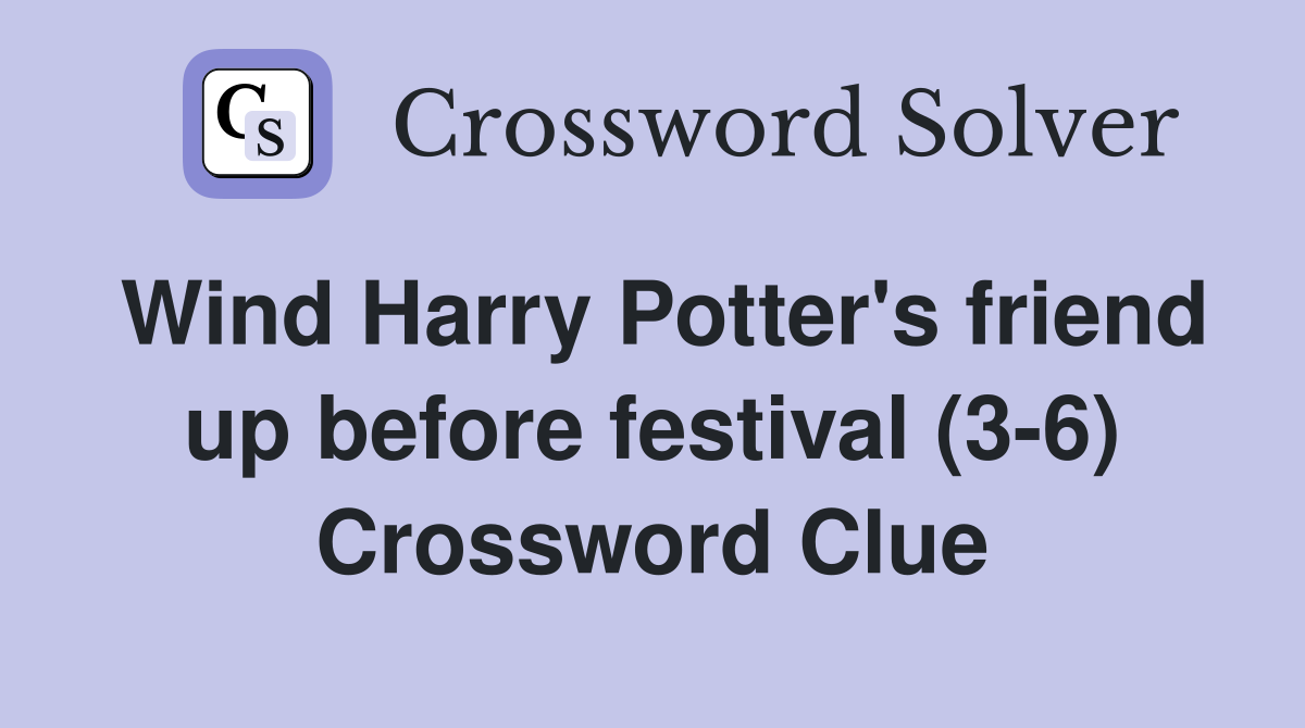 Wind Harry Potter's friend up before festival (3-6) Crossword Clue