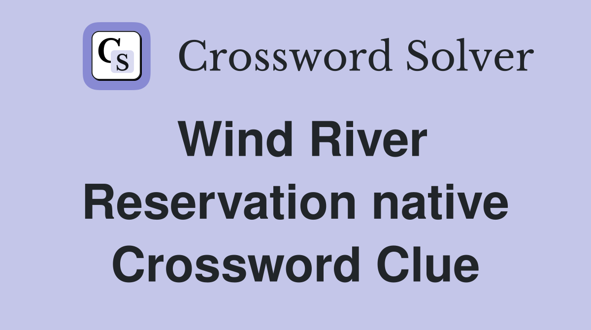 Wind River Reservation native Crossword Clue