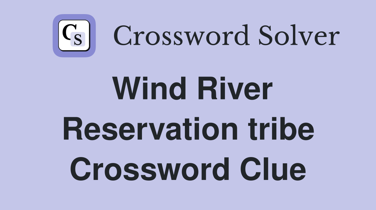 Wind River Reservation tribe Crossword Clue