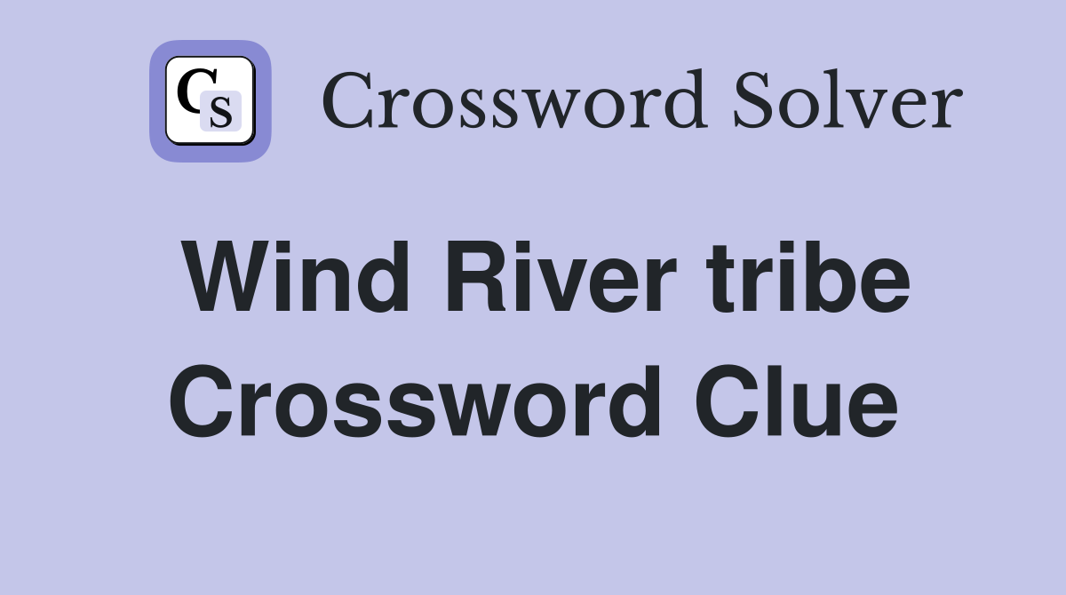 Wind River tribe Crossword Clue