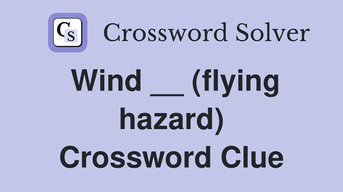 Wind __ (flying hazard) Crossword Clue