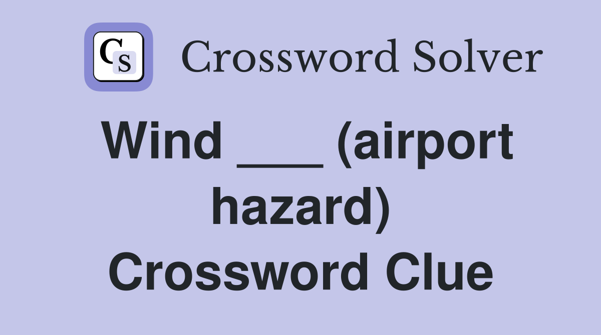 Wind ___ (airport hazard) Crossword Clue