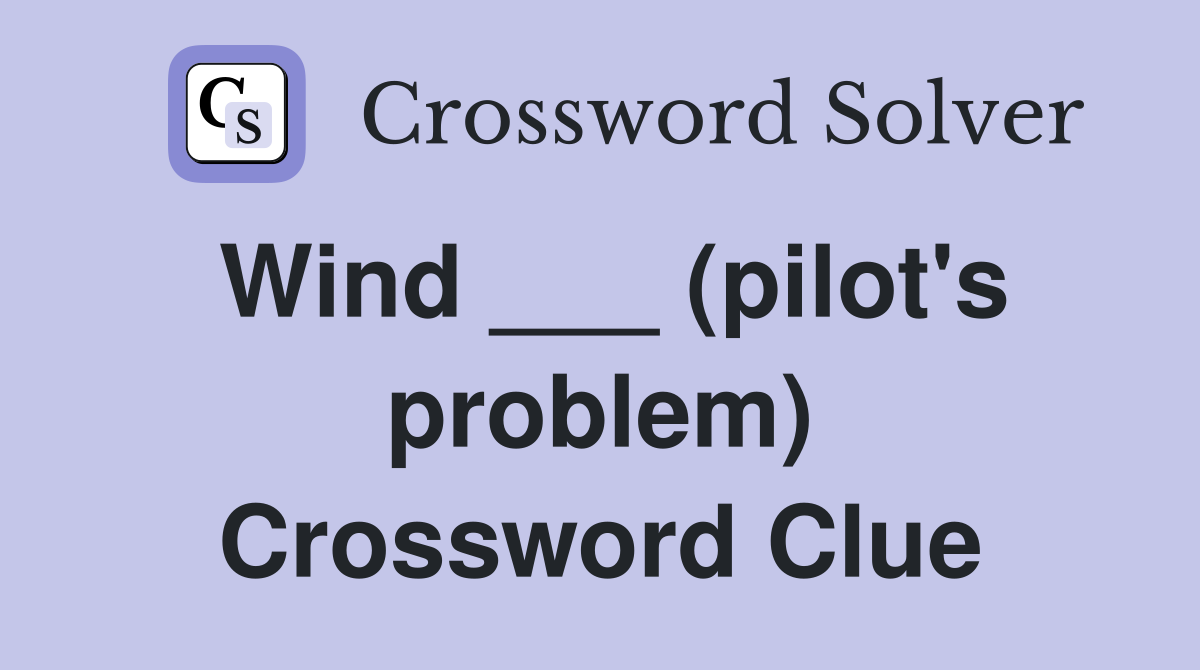 Wind ___ (pilot's problem) Crossword Clue
