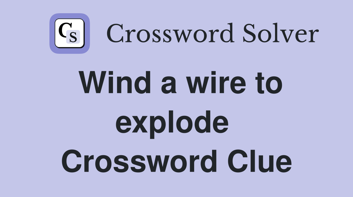 Wind a wire to explode  Crossword Clue