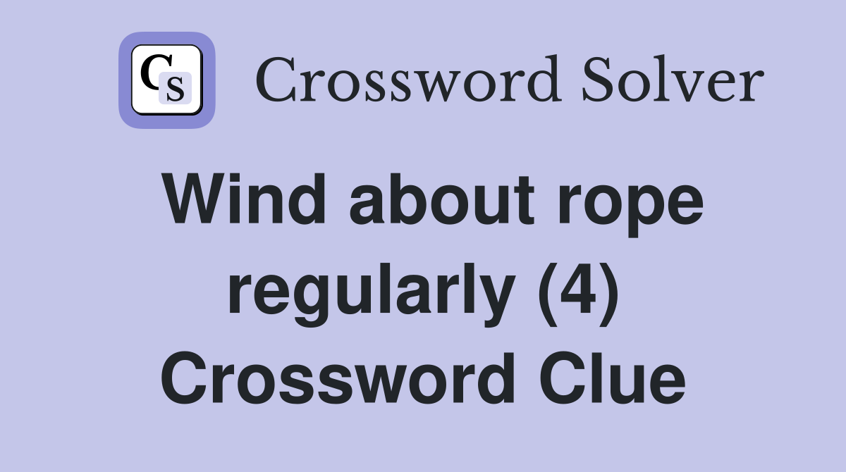 Wind about rope regularly (4) Crossword Clue
