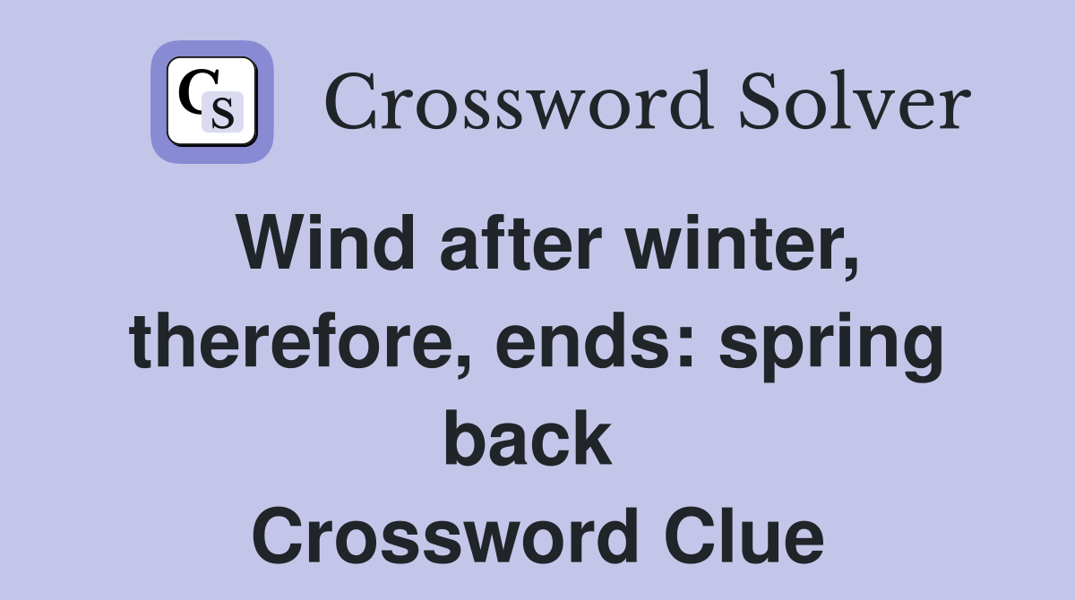 Wind after winter, therefore, ends: spring back  Crossword Clue