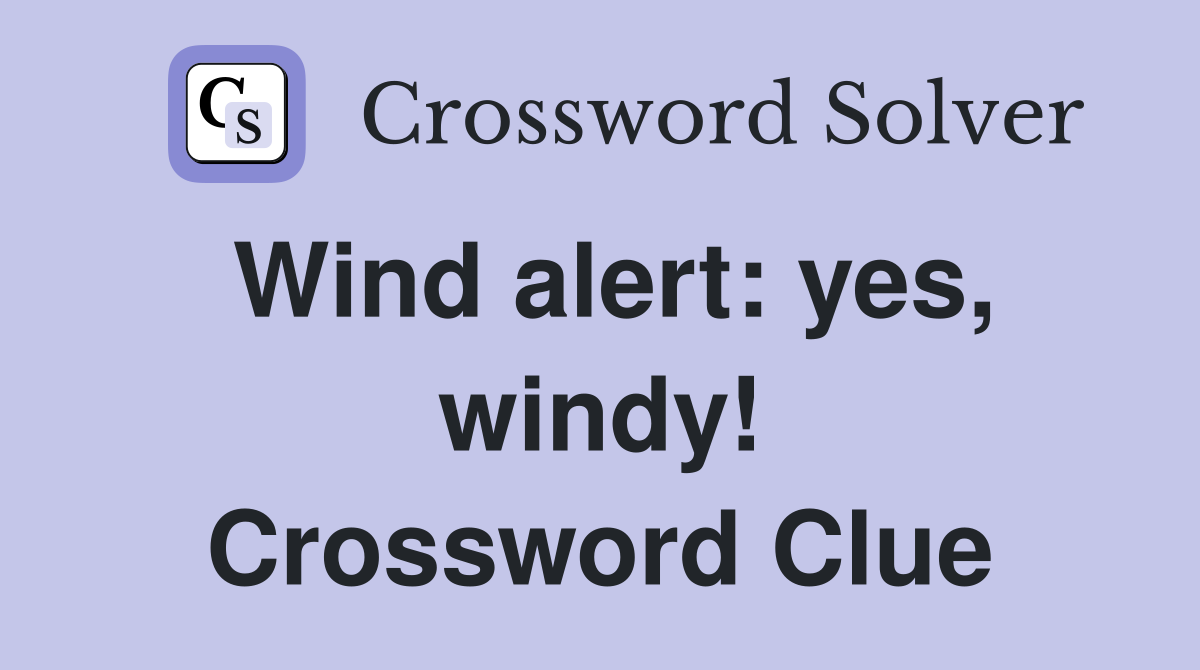 Wind alert: yes, windy! Crossword Clue