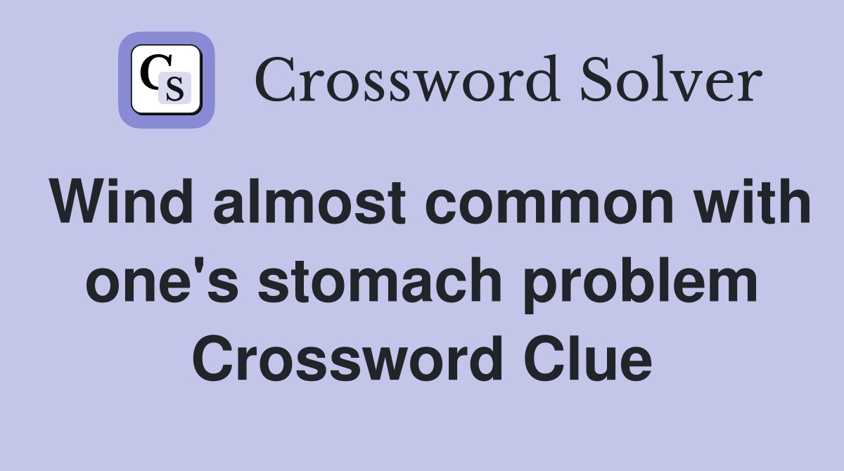 Wind almost common with one's stomach problem Crossword Clue