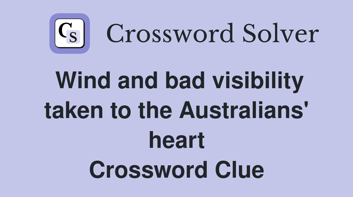 Wind and bad visibility taken to the Australians' heart Crossword Clue