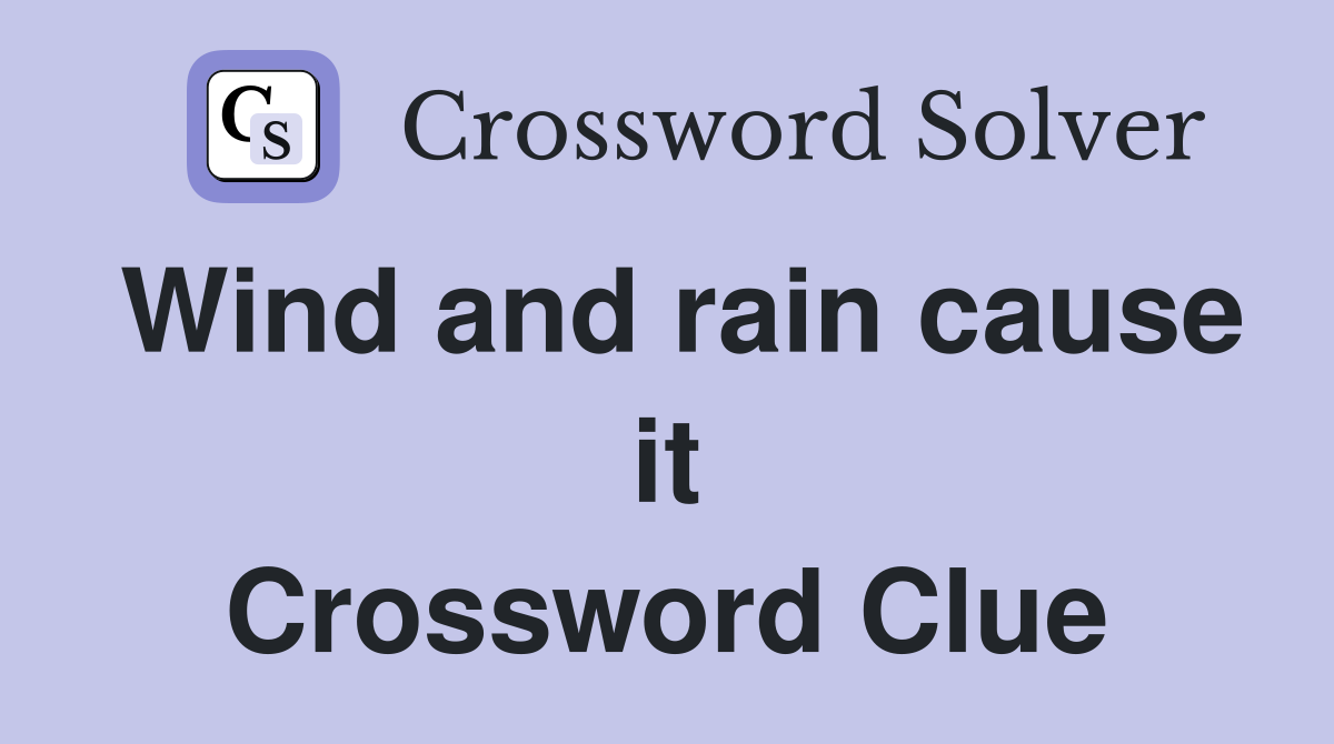 Wind and rain cause it Crossword Clue
