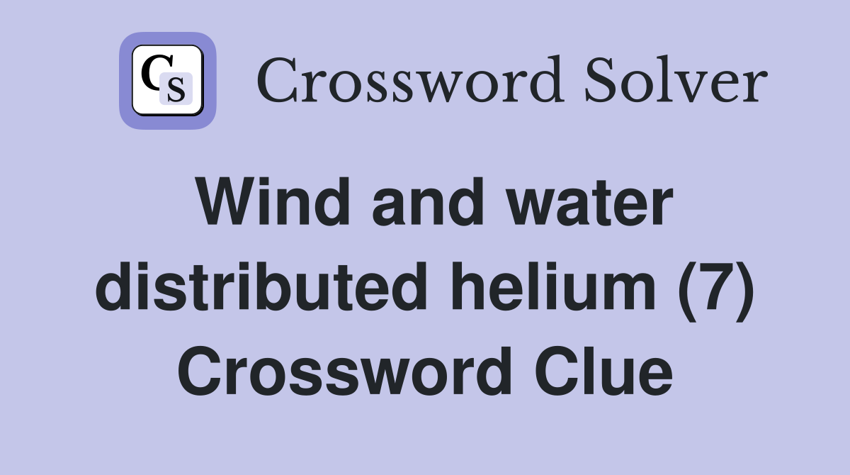Wind and water distributed helium (7) Crossword Clue