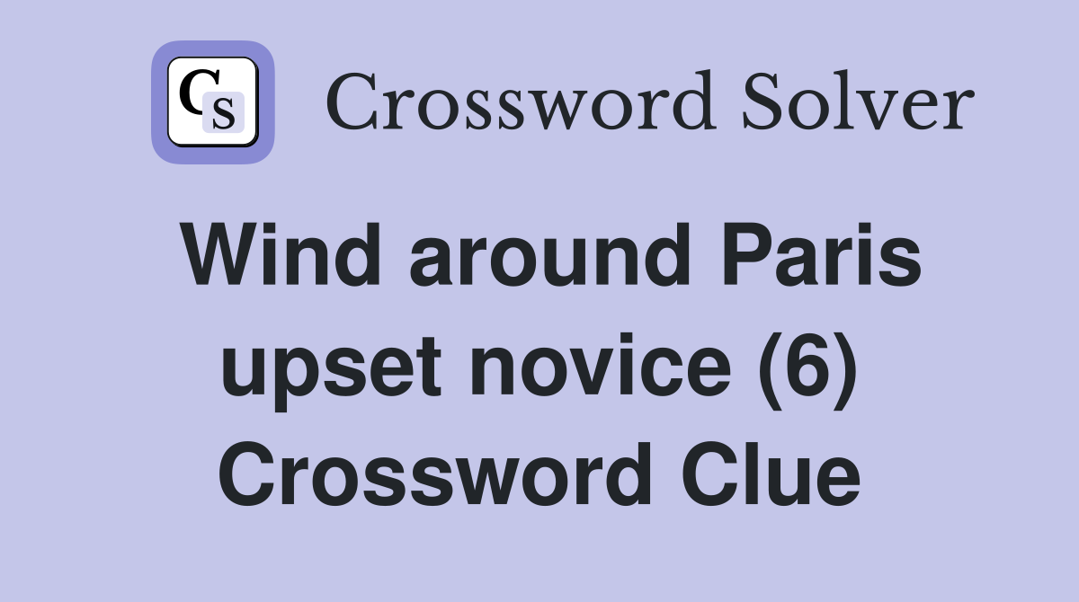 Wind around Paris upset novice (6) Crossword Clue
