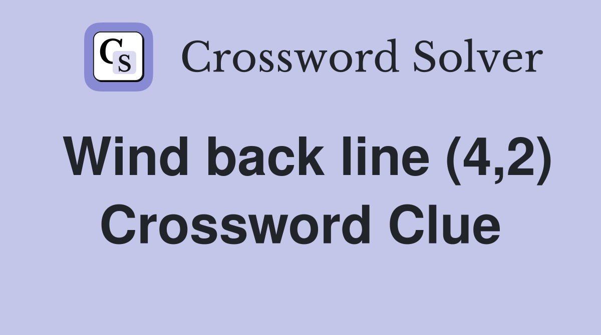Wind back line (4,2) Crossword Clue