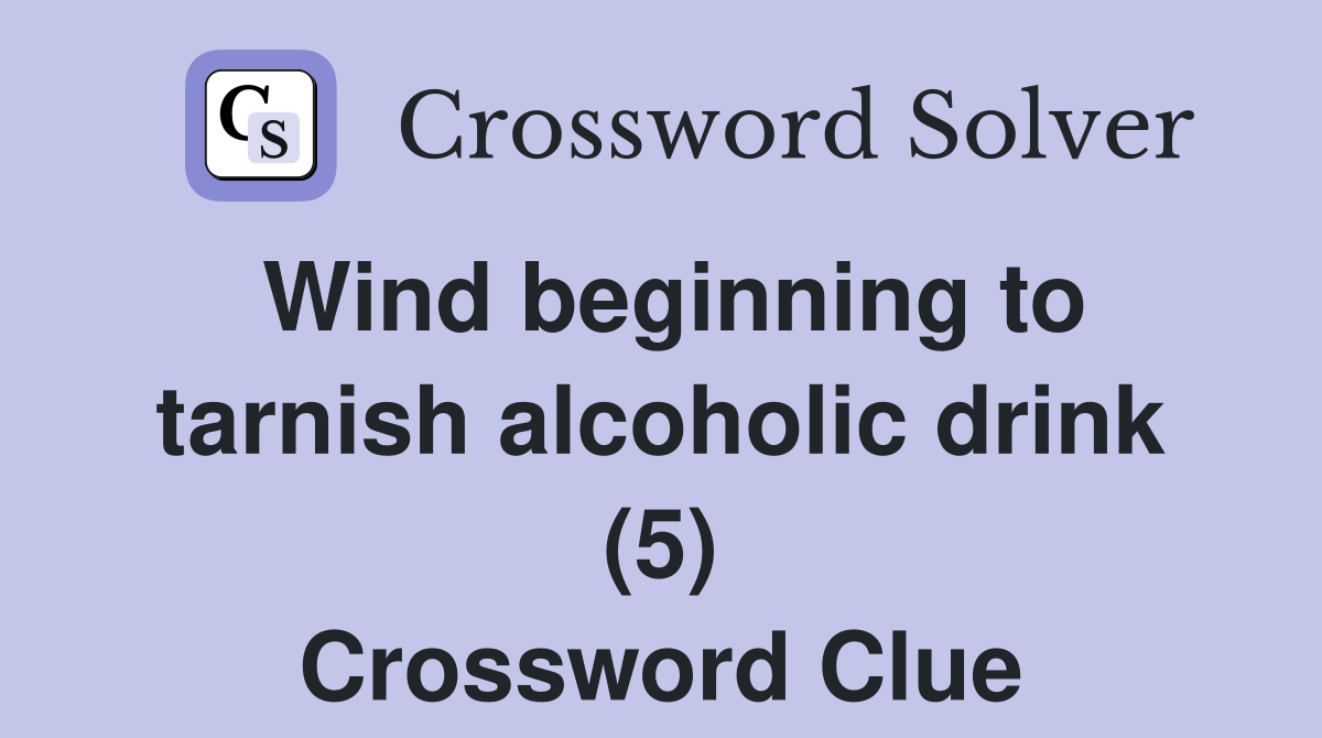 Wind beginning to tarnish alcoholic drink (5) Crossword Clue