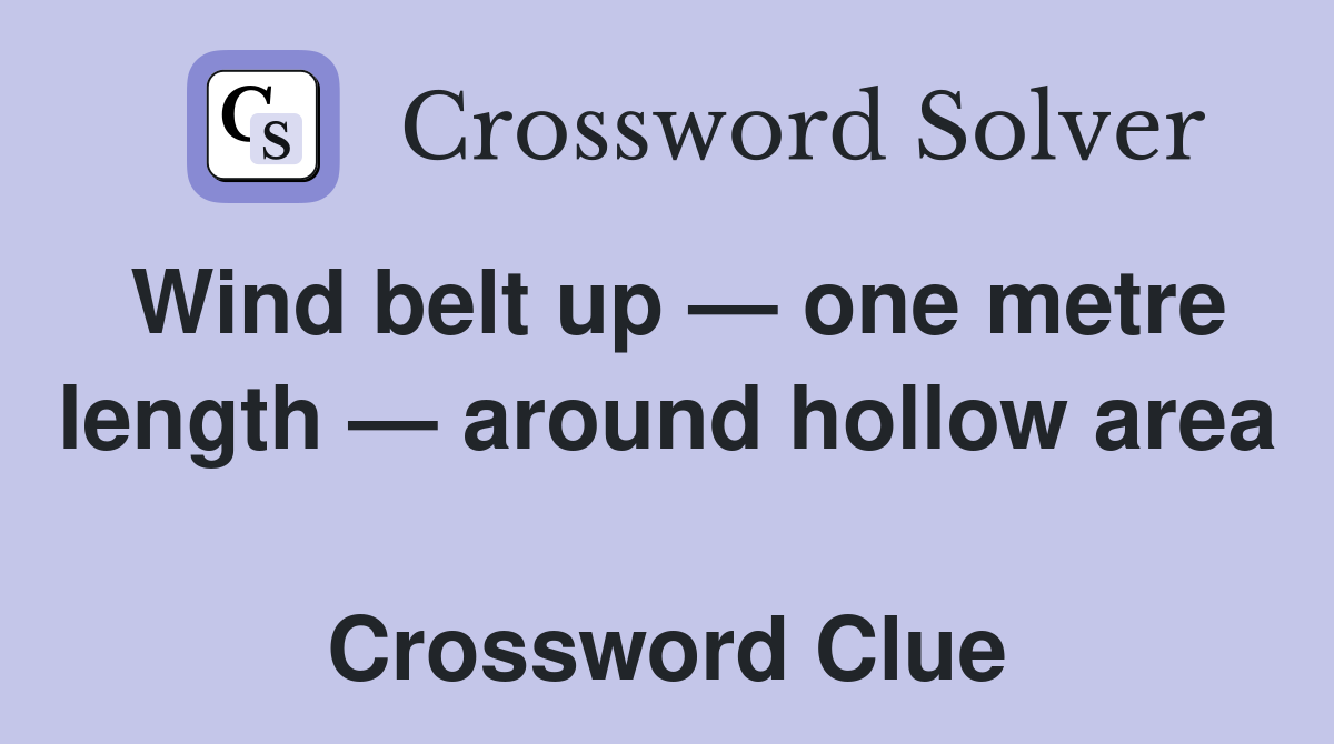 Wind belt up — one metre length — around hollow area  Crossword Clue