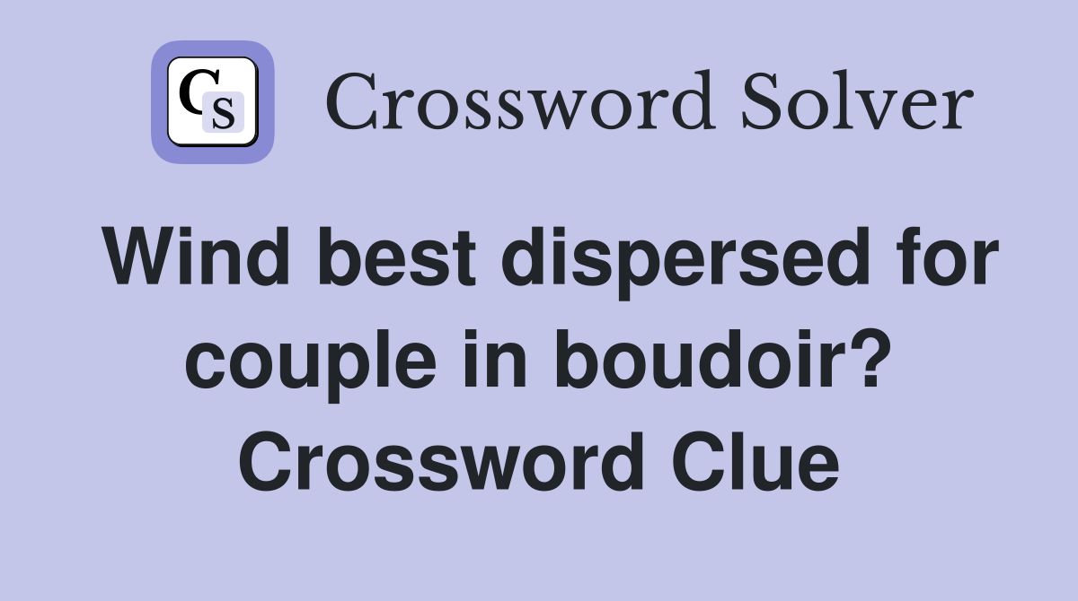 Wind best dispersed for couple in boudoir? Crossword Clue