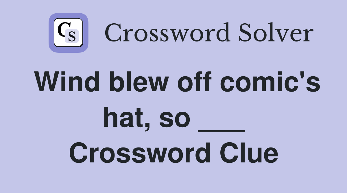 Wind blew off comic's hat, so ___ Crossword Clue