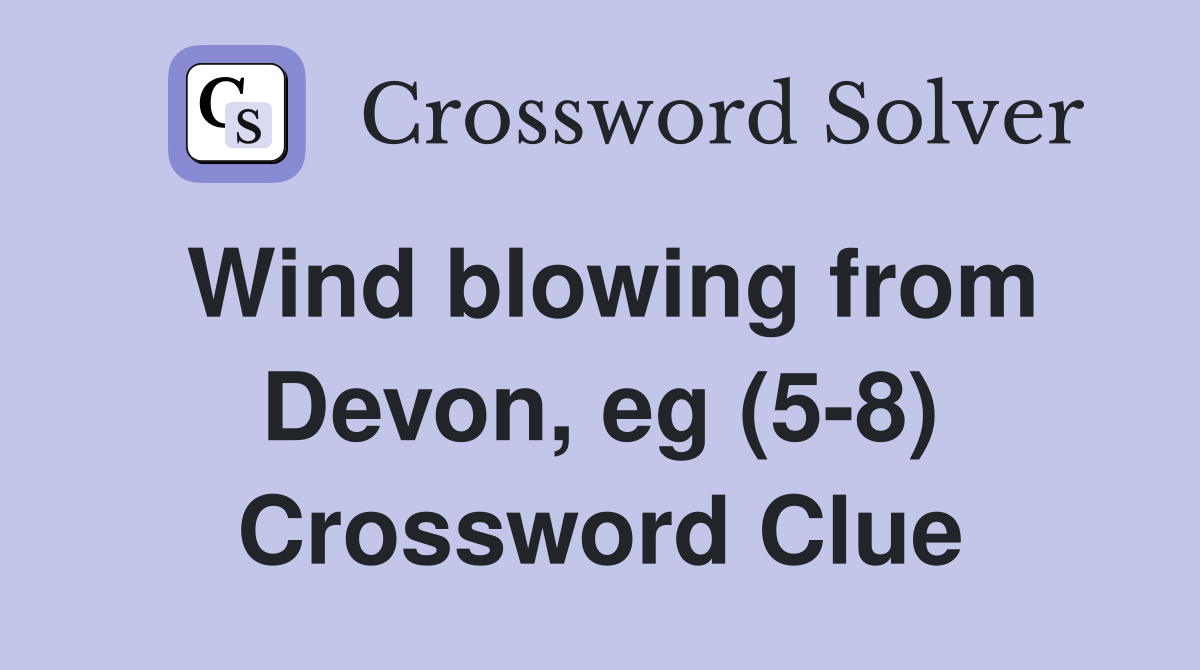 Wind blowing from Devon, eg (5-8) Crossword Clue