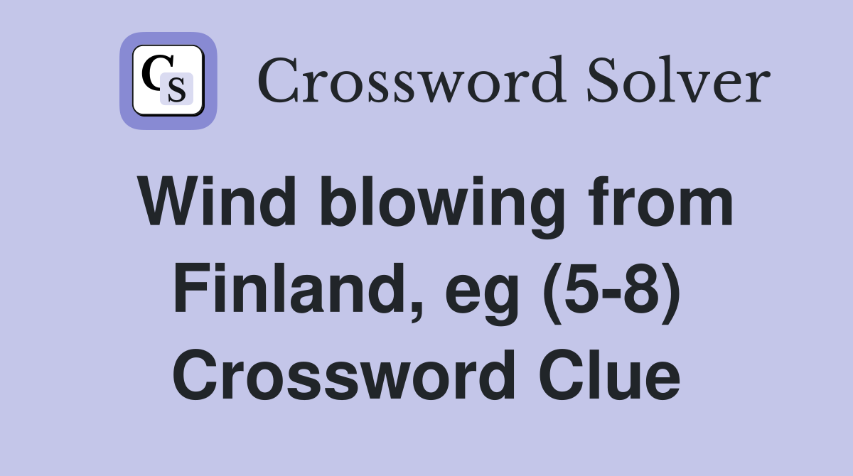 Wind blowing from Finland, eg (5-8) Crossword Clue