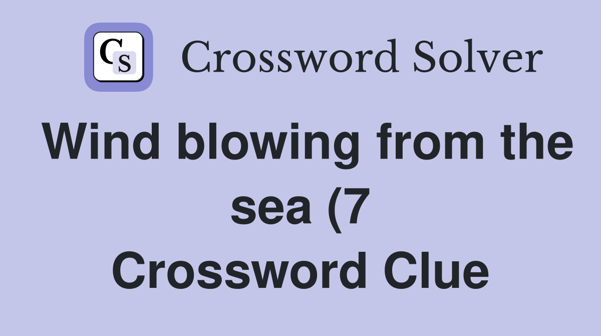Wind blowing from the sea (7) Crossword Clue Answers Crossword Solver Wind blowing from the sea (7) Crossword Clue Answers Crossword Solver