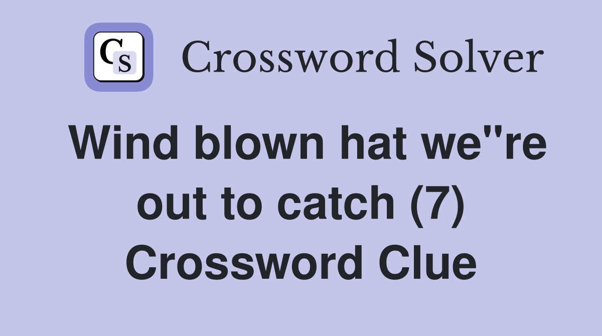 Wind blown hat we"re out to catch (7) Crossword Clue
