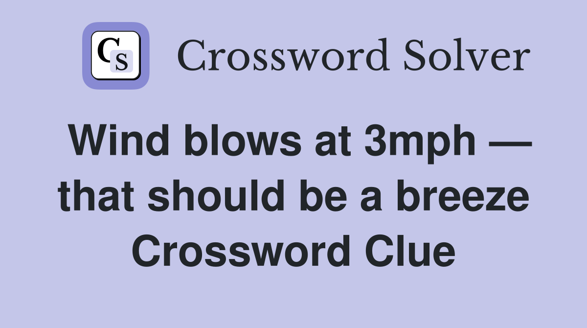 Wind blows at 3mph — that should be a breeze Crossword Clue